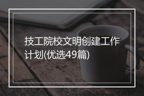 技工院校文明创建工作计划(优选49篇)