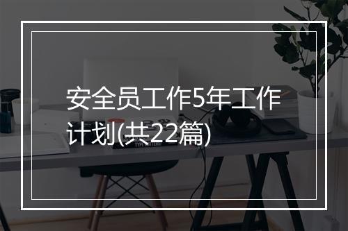 安全员工作5年工作计划(共22篇)