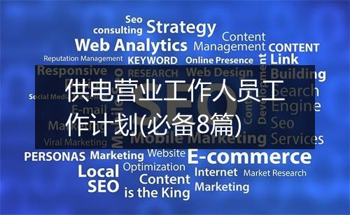 供电营业工作人员工作计划(必备8篇)
