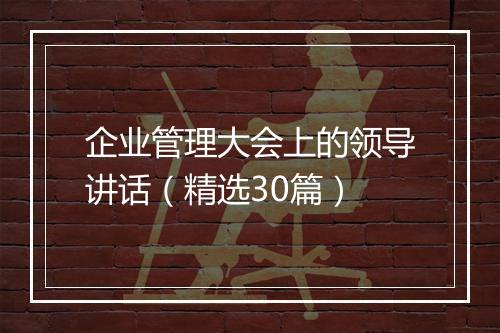 企业管理大会上的领导讲话（精选30篇）