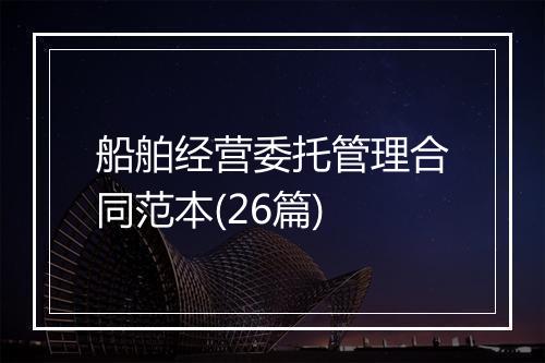 船舶经营委托管理合同范本(26篇)