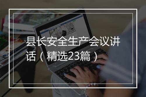 县长安全生产会议讲话（精选23篇）