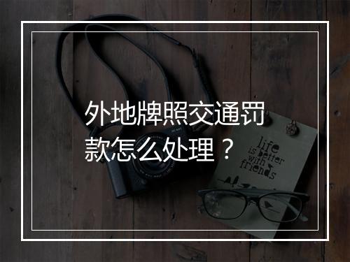 外地牌照交通罚款怎么处理？