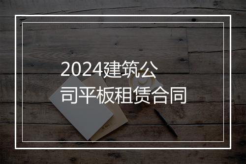 2024建筑公司平板租赁合同