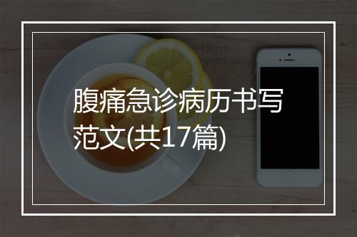 腹痛急诊病历书写范文(共17篇)
