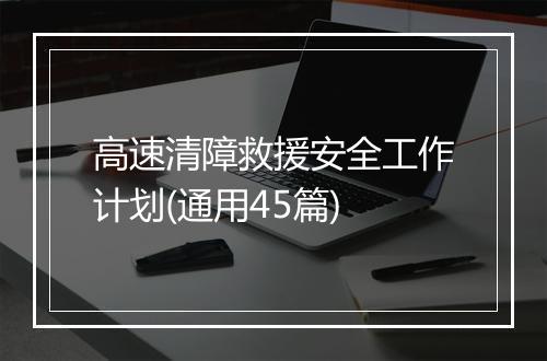 高速清障救援安全工作计划(通用45篇)