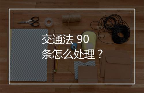 交通法 90 条怎么处理？