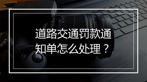 道路交通罚款通知单怎么处理？