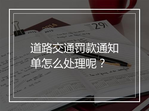 道路交通罚款通知单怎么处理呢？