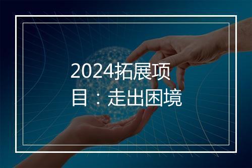 2024拓展项目：走出困境