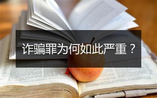 诈骗罪为何如此严重？