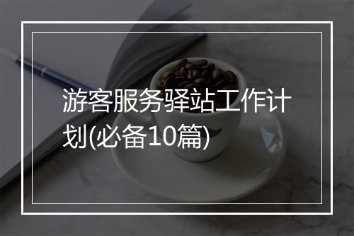 游客服务驿站工作计划(必备10篇)