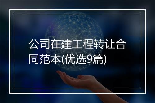 公司在建工程转让合同范本(优选9篇)