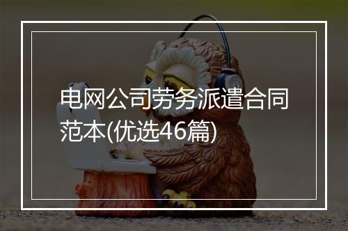 电网公司劳务派遣合同范本(优选46篇)