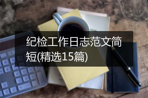纪检工作日志范文简短(精选15篇)