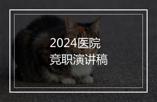 2024医院竞职演讲稿
