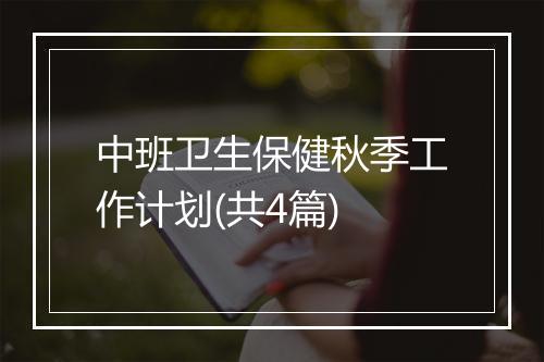 中班卫生保健秋季工作计划(共4篇)