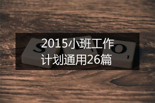 2015小班工作计划通用26篇