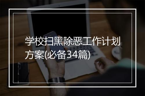 学校扫黑除恶工作计划方案(必备34篇)