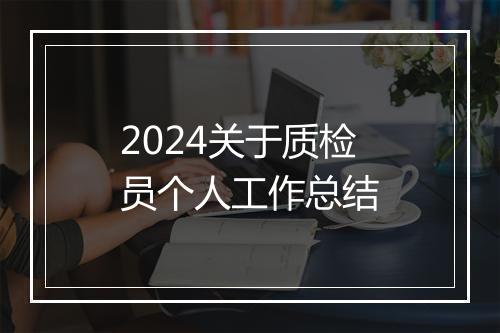 2024关于质检员个人工作总结