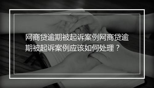 网商贷逾期被起诉案例网商贷逾期被起诉案例应该如何处理？