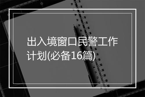 出入境窗口民警工作计划(必备16篇)