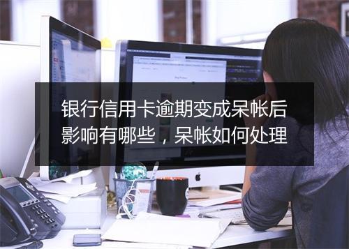 银行信用卡逾期变成呆帐后影响有哪些，呆帐如何处理