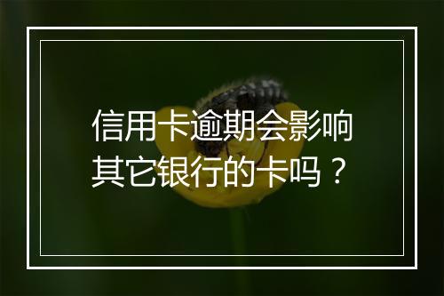 信用卡逾期会影响其它银行的卡吗？