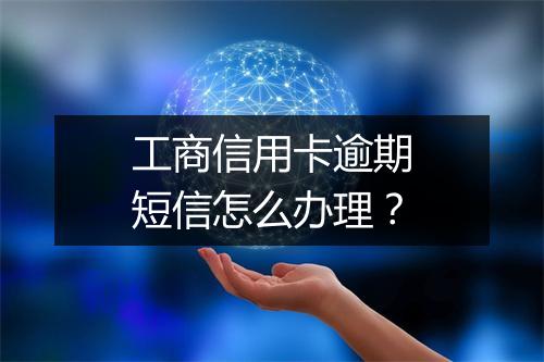 工商信用卡逾期短信怎么办理？
