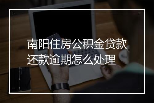 南阳住房公积金贷款还款逾期怎么处理