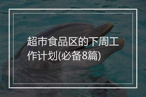 超市食品区的下周工作计划(必备8篇)