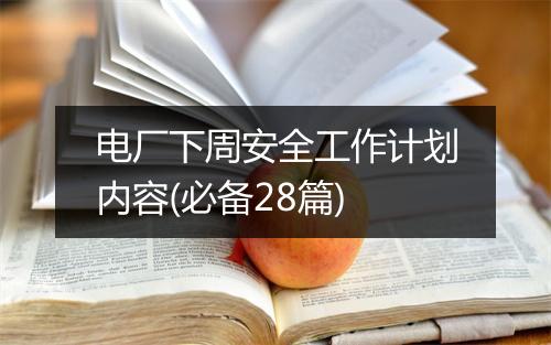 电厂下周安全工作计划内容(必备28篇)