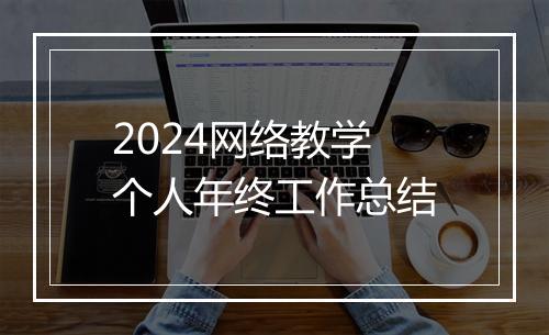 2024网络教学个人年终工作总结