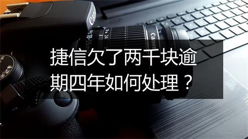 捷信欠了两千块逾期四年如何处理？