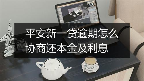 平安新一贷逾期怎么协商还本金及利息