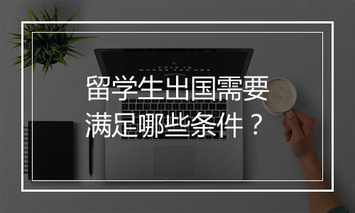 留学生出国需要满足哪些条件？