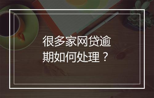 很多家网贷逾期如何处理？