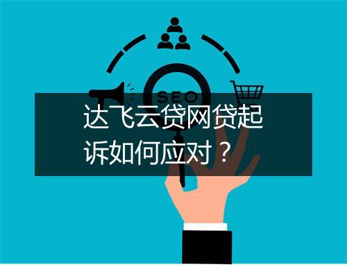 达飞云贷网贷起诉如何应对？