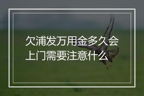 欠浦发万用金多久会上门需要注意什么