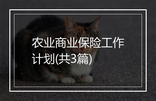 农业商业保险工作计划(共3篇)