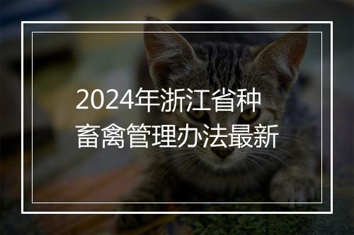 2024年浙江省种畜禽管理办法最新