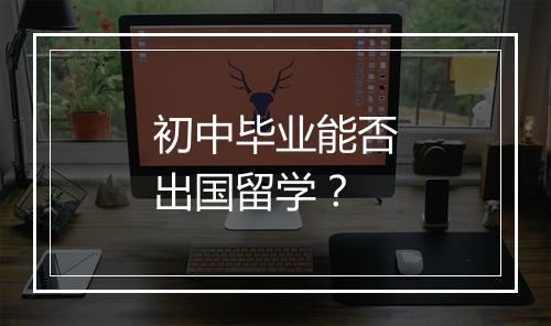 初中毕业能否出国留学？