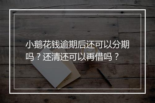 小鹅花钱逾期后还可以分期吗？还清还可以再借吗？