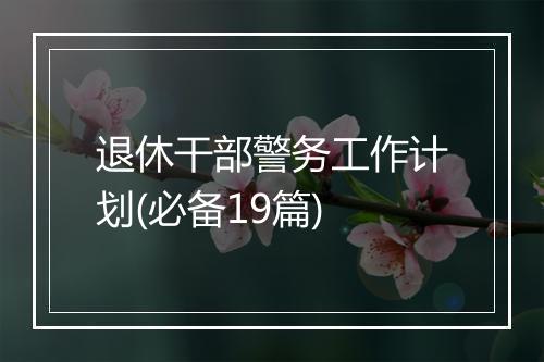退休干部警务工作计划(必备19篇)