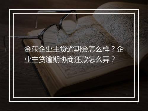 金东企业主贷逾期会怎么样？企业主贷逾期协商还款怎么弄？
