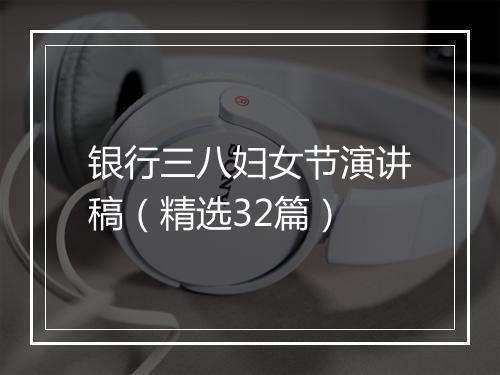 银行三八妇女节演讲稿（精选32篇）