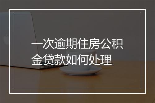 一次逾期住房公积金贷款如何处理