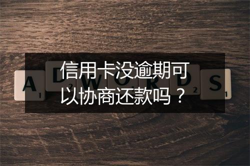 信用卡没逾期可以协商还款吗？