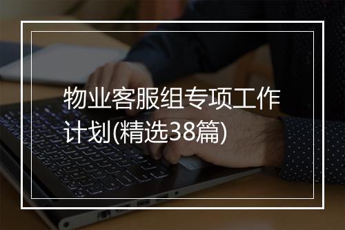 物业客服组专项工作计划(精选38篇)