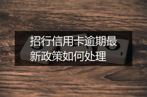 招行信用卡逾期最新政策如何处理